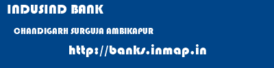 INDUSIND BANK  CHANDIGARH SURGUJA AMBIKAPUR   banks information 